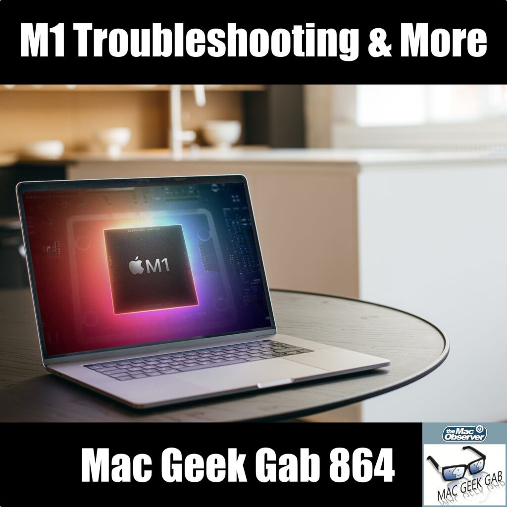 Troubleshooting M1 Macs Mac Geek Gab 864 Episode Image