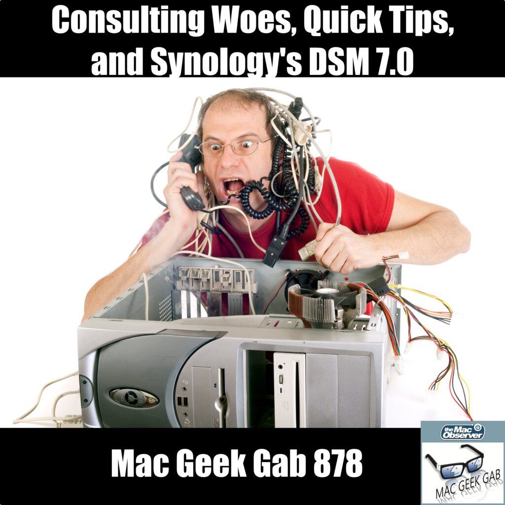 Consulting Advice, Quick Tips, and DSM 7.0 — Mac Geek Gab 878 episode image