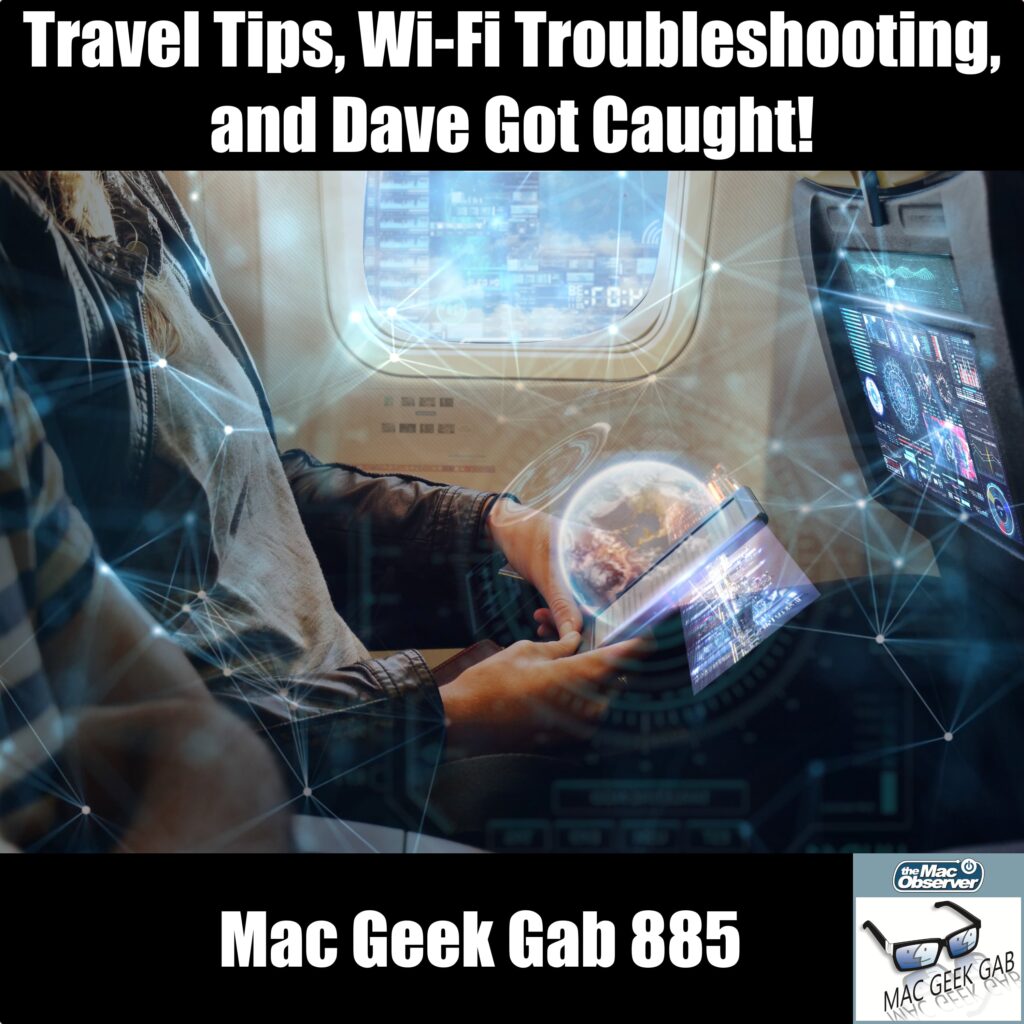 Travel Tips, Wi-Fi Troubleshooting, and Dave Got Caught! — Mac Geek Gab 885 episode image