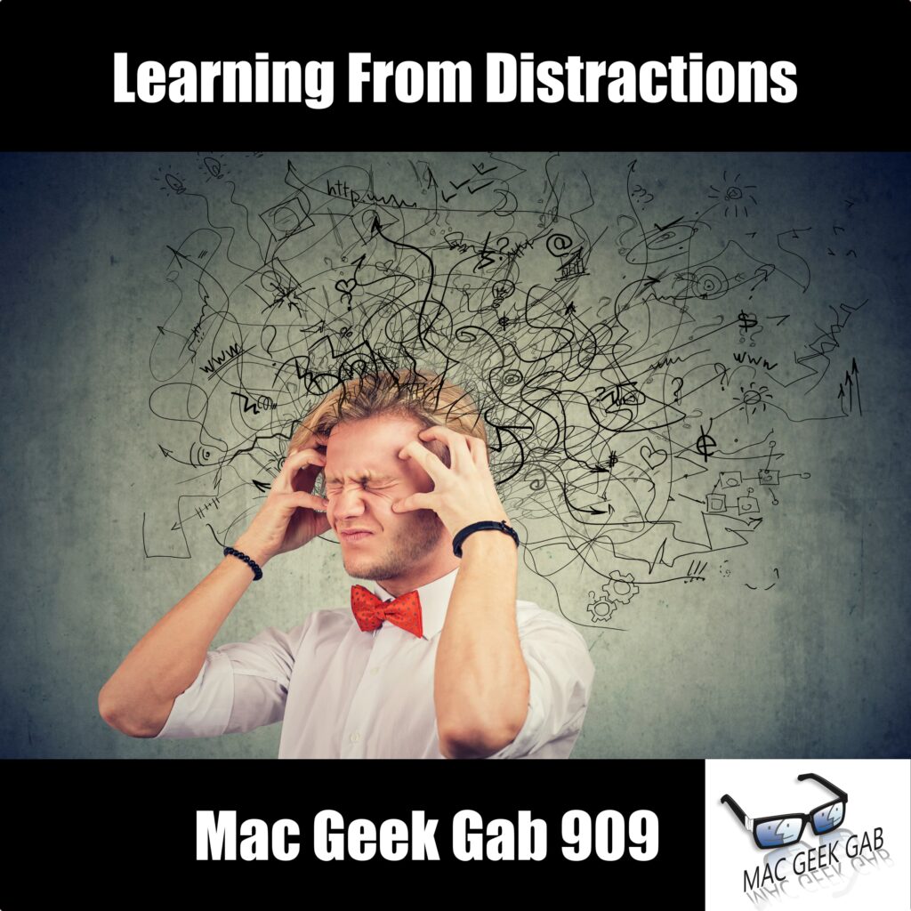 Learning From Distractions — Mac Geek Gab 909 episode image