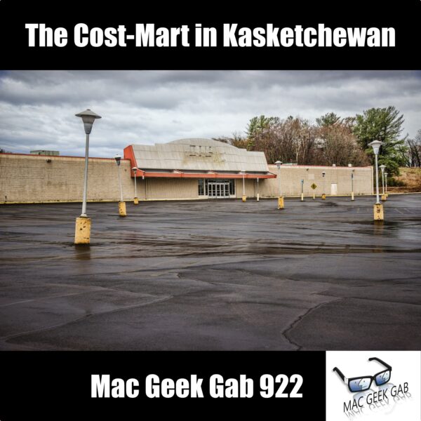 The Cost-Mart in Kasketchewan - Mac Geek Gab 922 episode image
