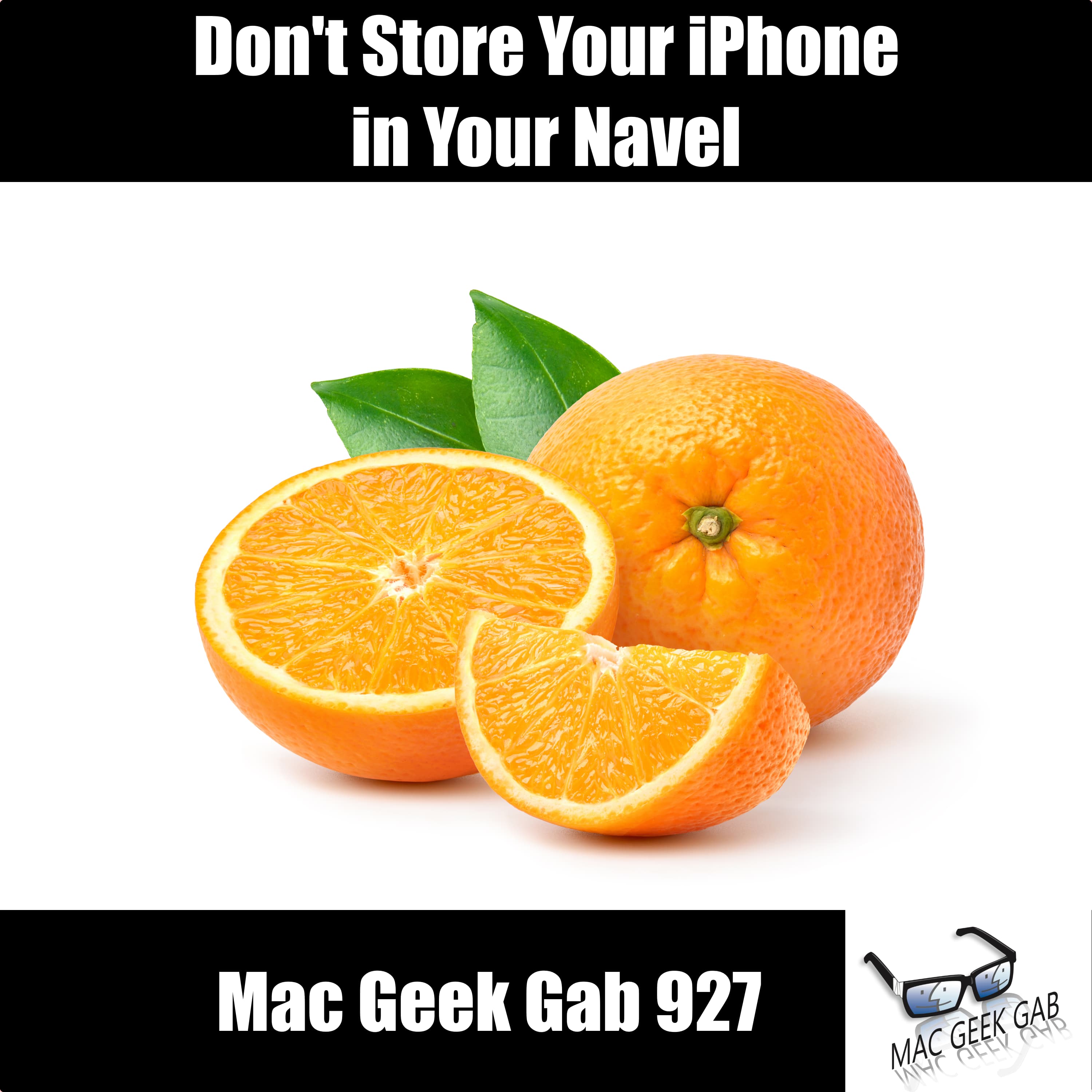 Don't Store Your iPhone In Your Navel – Mac Geek Gab 927 episode image