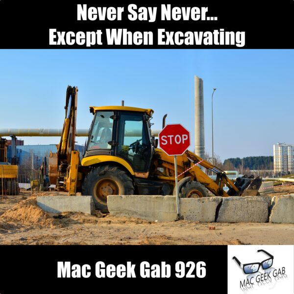 Never Say Never...Except When Excavating — Mac Geek Gab 926 episode image