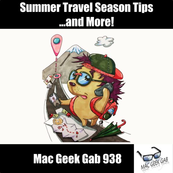Summer Travel Season Tips...and More! – Mac Geek Gab 938 episode image
