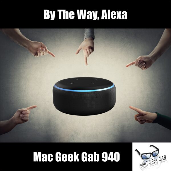 By The Way, Alexa — Mac Geek Gab 940 episode image
