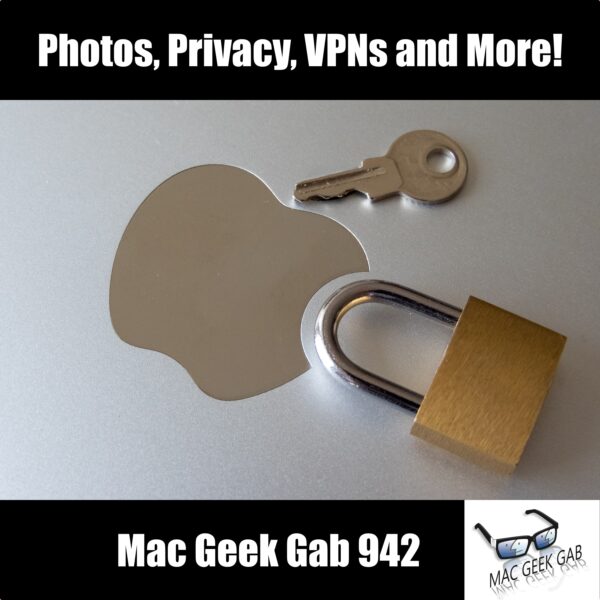 Photos, Privacy, VPNs, and More! — Mac Geek Gab 942 episode image