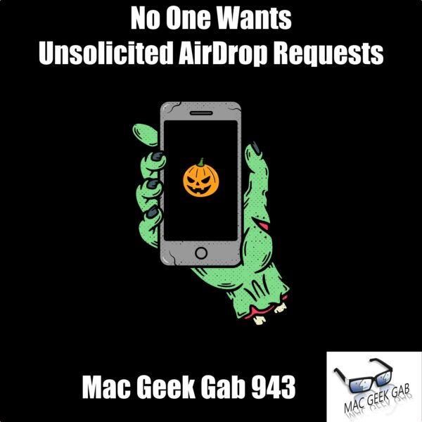 No One Wants Unsolicited AirDrop Requests — Mac Geek Gab 943 episode image