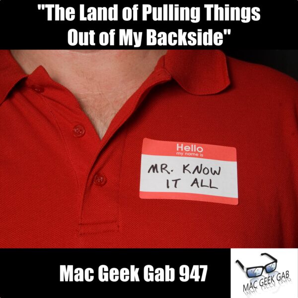 The Land of Pulling Things Out of My Backside — Mac Geek Gab 947 episode image