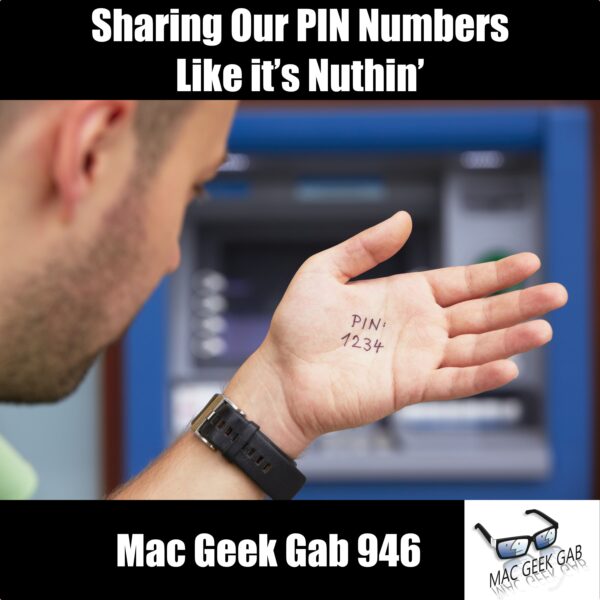 Sharing Our PIN Numbers Like it’s Nuthin’ — Mac Geek Gab 946 episode image