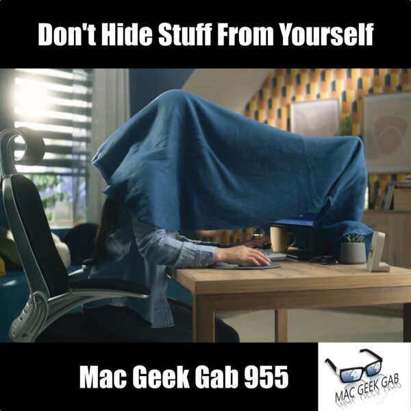 Don’t Hide Stuff From Yourself – Mac Geek Gab 955 episode image