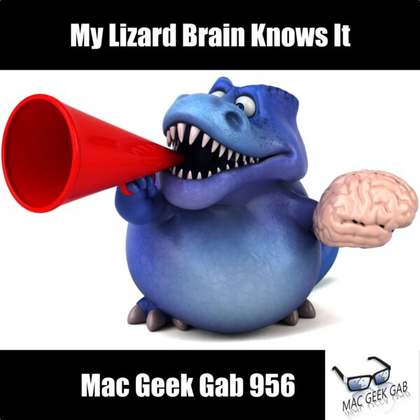 My Lizard Brain Knows It — Mac Geek Gab 956 episode image