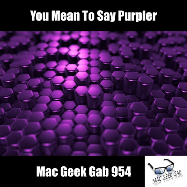 You Mean To Say Purpler — Mac Geek Gab 954 episode image