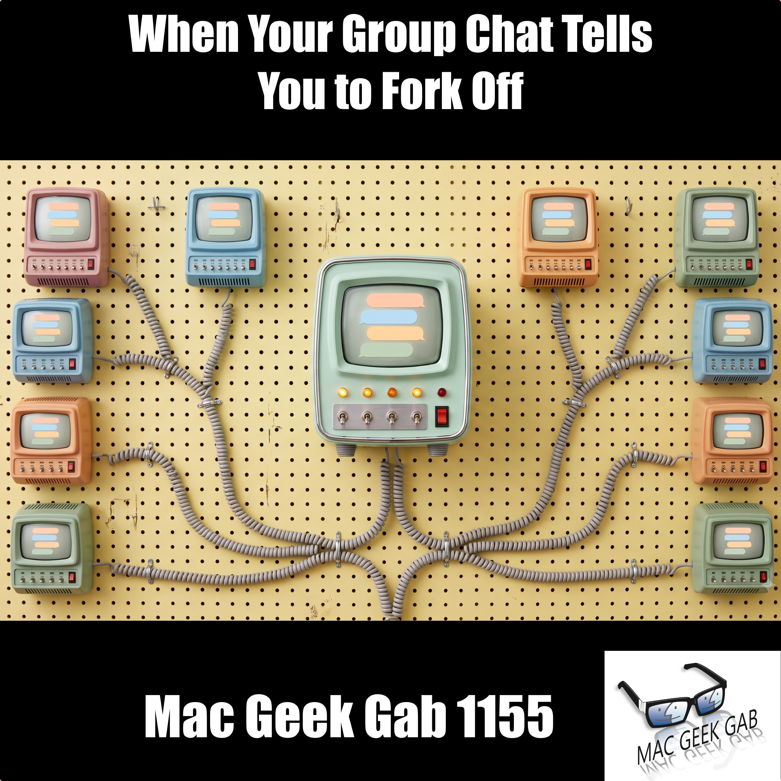 When Your Group Chat Tells You to Fork Off – Mac Geek Gab 1155 episode image